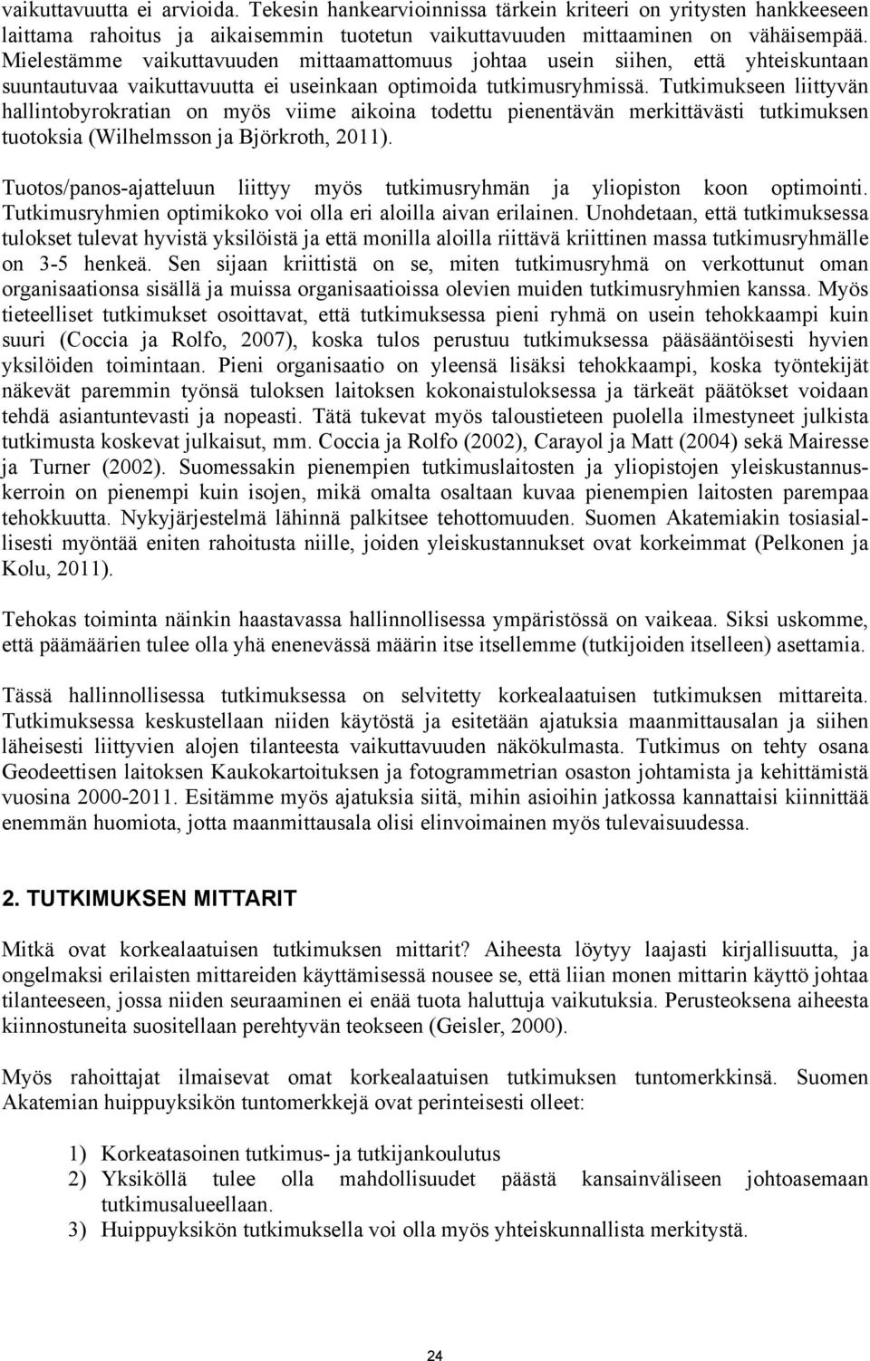 Tutkmukseen lttyvän hallntobyrokratan on myös vme akona todettu penentävän merkttäväst tutkmuksen tuotoksa (Wlhelmsson ja Björkroth, 2011).