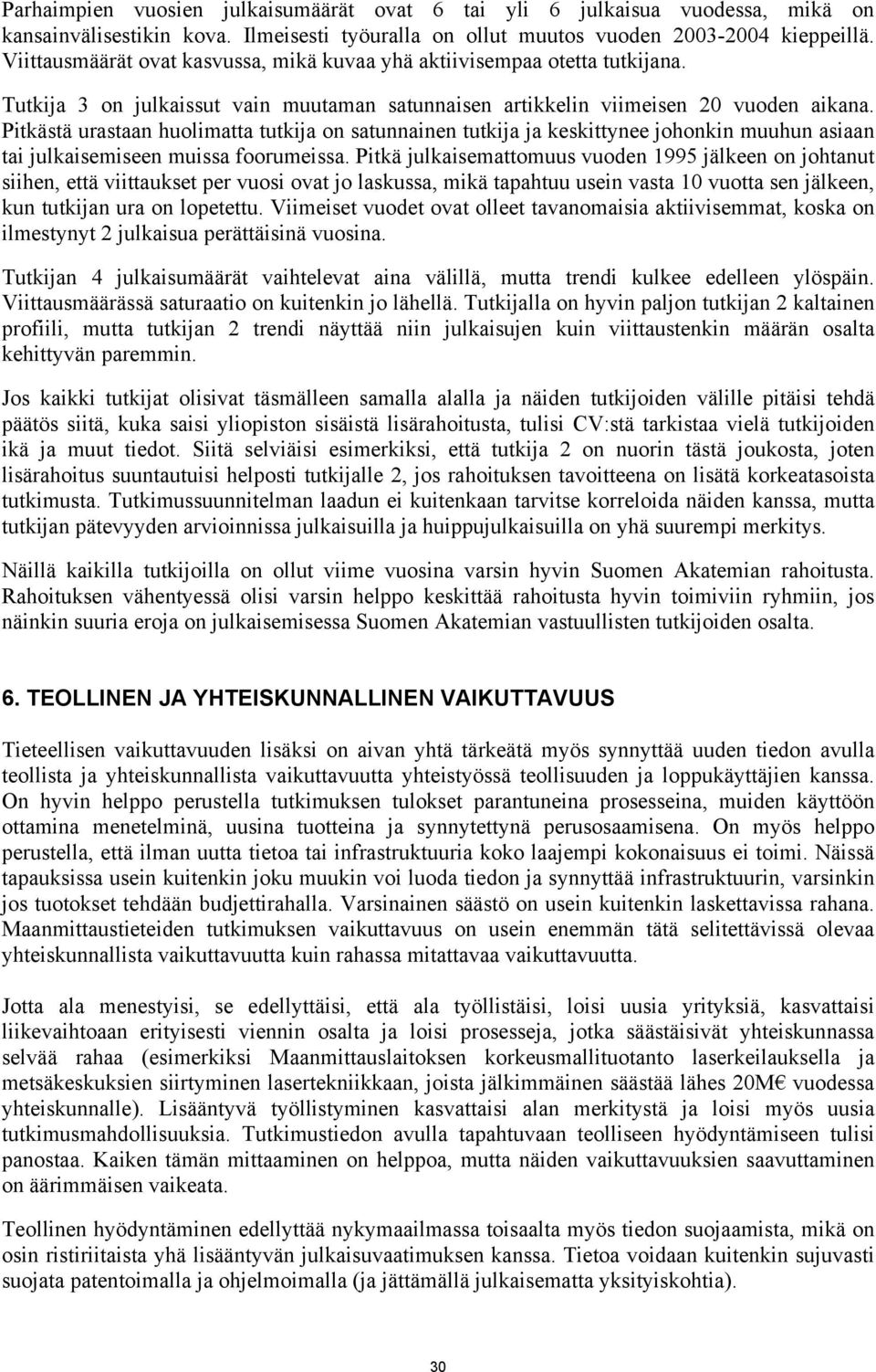 Ptkästä urastaan huolmatta tutkja on satunnanen tutkja ja keskttynee johonkn muuhun asaan ta julkasemseen mussa foorumessa.