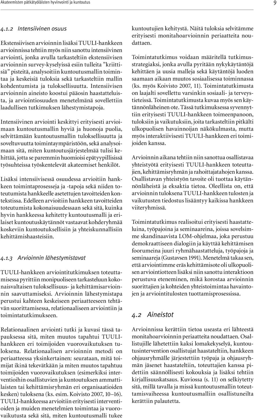 survey-kyselyissä esiin tulleita kriittisiä pisteitä, analysoitiin kuntoutusmallin toimintaa ja keskeisiä tuloksia sekä tarkasteltiin mallin kohdentumista ja tuloksellisuutta.