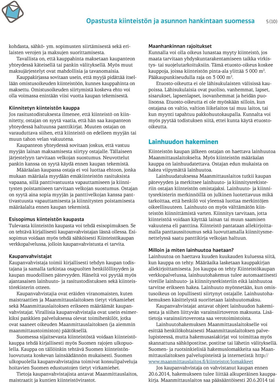 Kauppakirjassa sovitaan usein, että myyjä pidättää itsellään omistusoikeuden kiinteistöön, kunnes kauppahinta on maksettu.