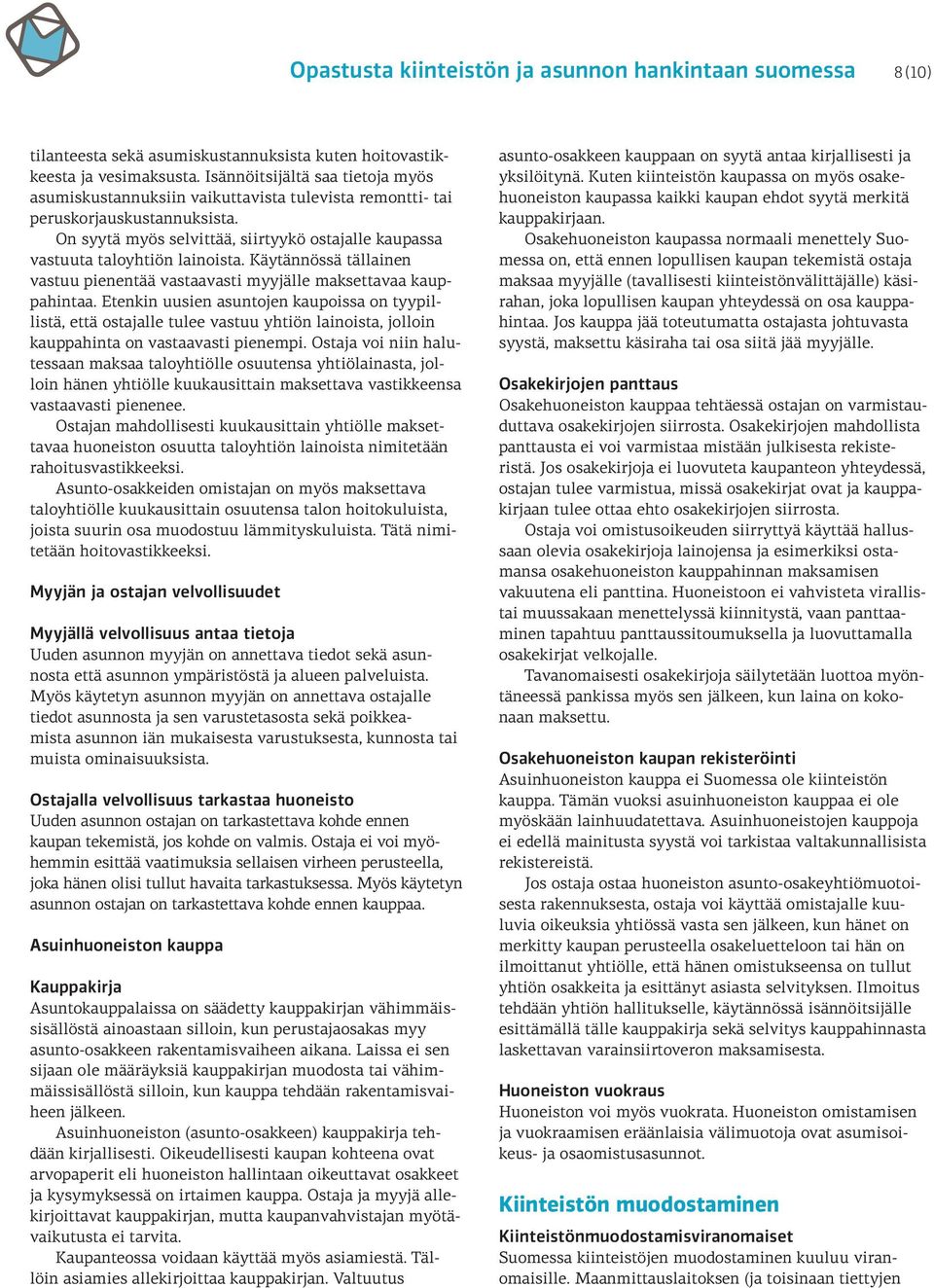 On syytä myös selvittää, siirtyykö ostajalle kaupassa vastuuta taloyhtiön lainoista. Käytännössä tällainen vastuu pienentää vastaavasti myyjälle maksettavaa kauppahintaa.