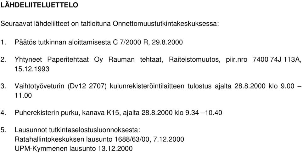 nro 7400 74J 113A, 15.12.1993 3. Vaihtotyöveturin (Dv12 2707) kulunrekisteröintilaitteen tulostus ajalta 28.8.2000 klo 9.00 11.00 4.