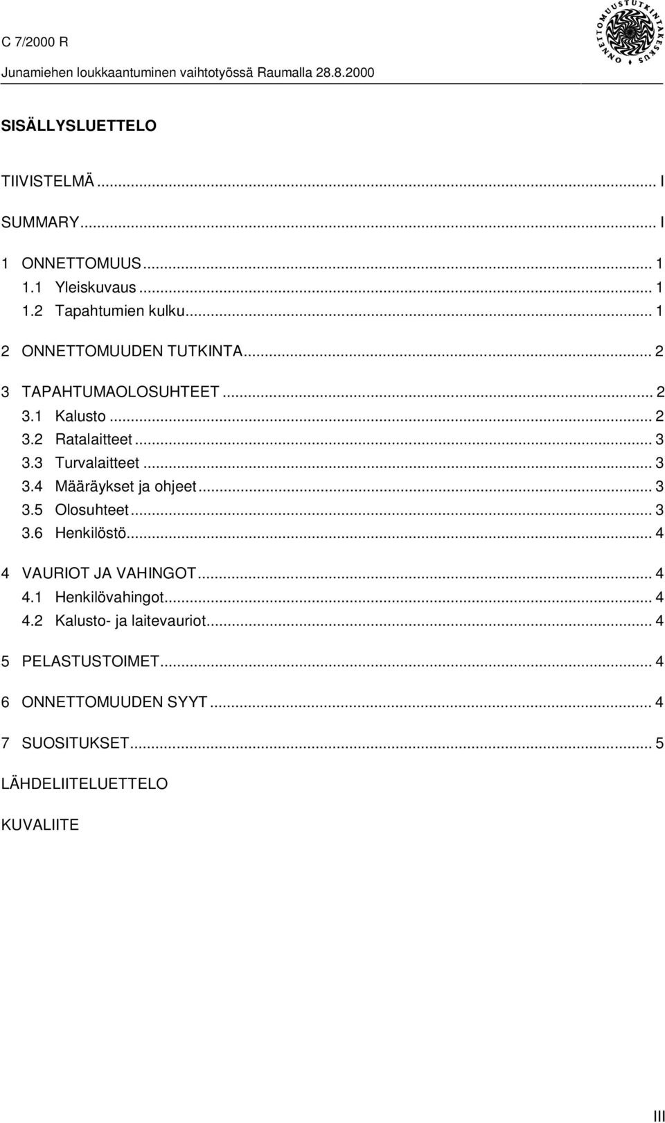 .. 3 3.4 Määräykset ja ohjeet... 3 3.5 Olosuhteet... 3 3.6 Henkilöstö... 4 4 VAURIOT JA VAHINGOT...4 4.1 Henkilövahingot.