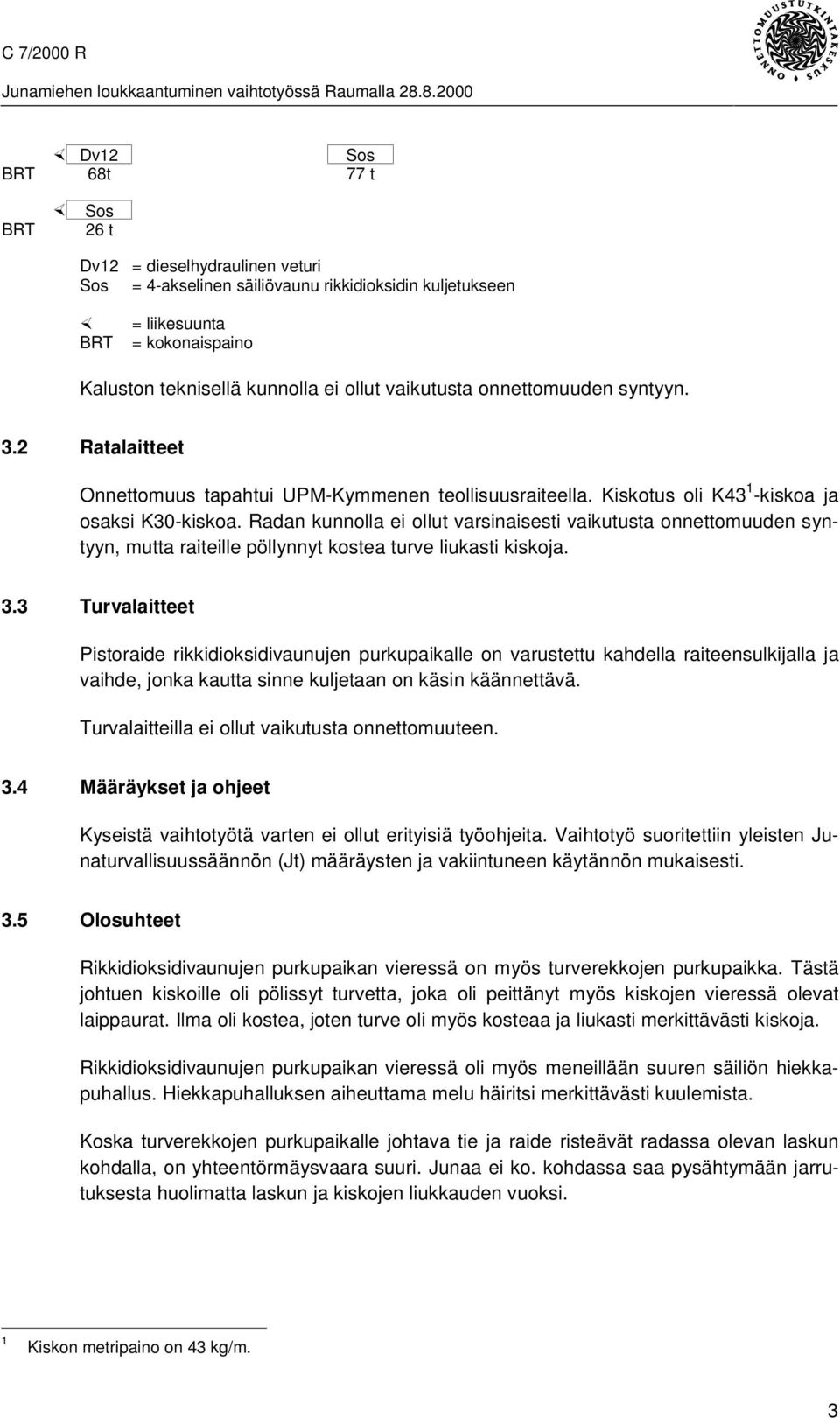 Radan kunnolla ei ollut varsinaisesti vaikutusta onnettomuuden syntyyn, mutta raiteille pöllynnyt kostea turve liukasti kiskoja. 3.