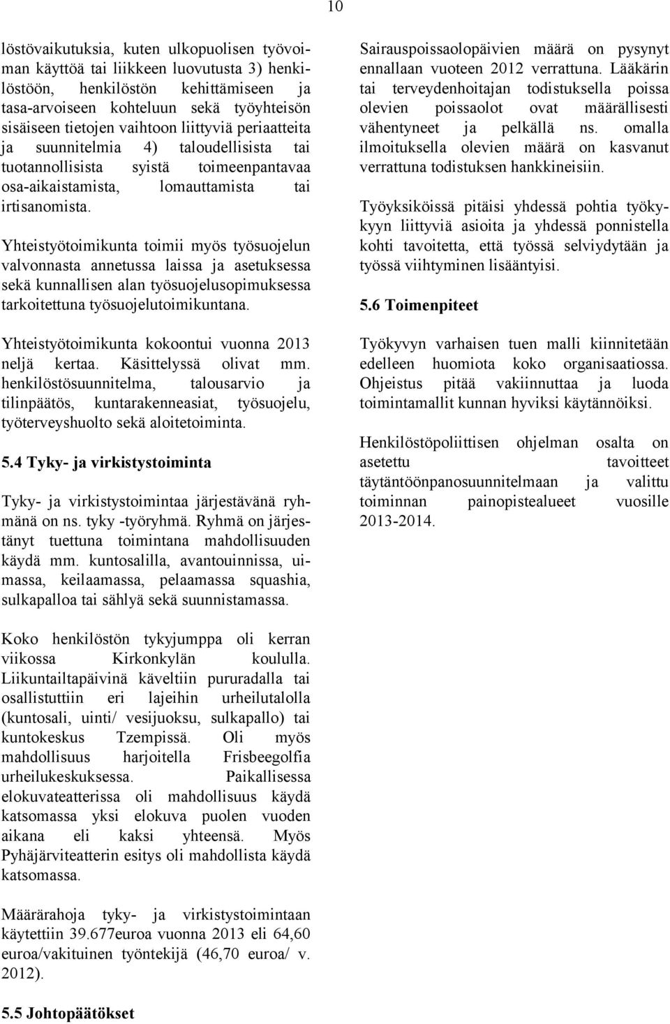 Yhteistyötoimikunta toimii myös työsuojelun valvonnasta annetussa laissa ja asetuksessa sekä kunnallisen alan työsuojelusopimuksessa tarkoitettuna työsuojelutoimikuntana.