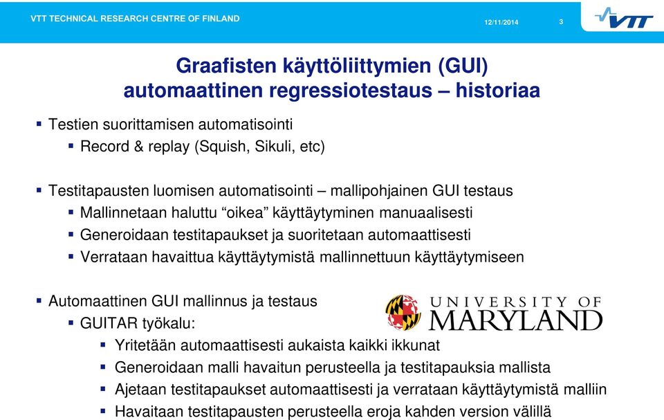 käyttäytymistä mallinnettuun käyttäytymiseen Automaattinen GUI mallinnus ja testaus GUITAR työkalu: Yritetään automaattisesti aukaista kaikki ikkunat Generoidaan malli havaitun