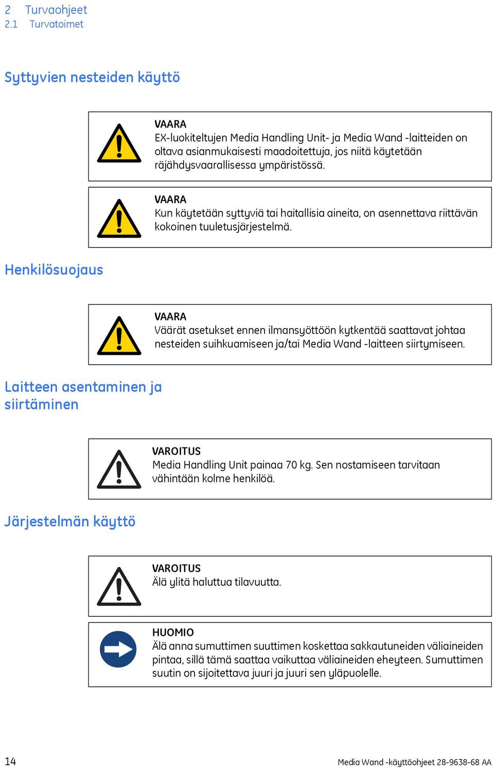 ympäristössä. VAARA Kun käytetään syttyviä tai haitallisia aineita, on asennettava riittävän kokoinen tuuletusjärjestelmä.