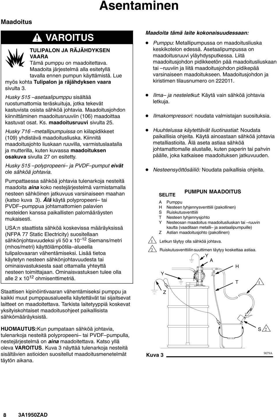 Maadoitusjohdon kiinnittäminen maadoitusruuviin (06) maadoittaa kastuvat osat. Ks. maadoitusruuvi sivulta 5. Husky 76 metallipumpuissa on kiilapidikkeet (09) yhdistävä maadoitusliuska.