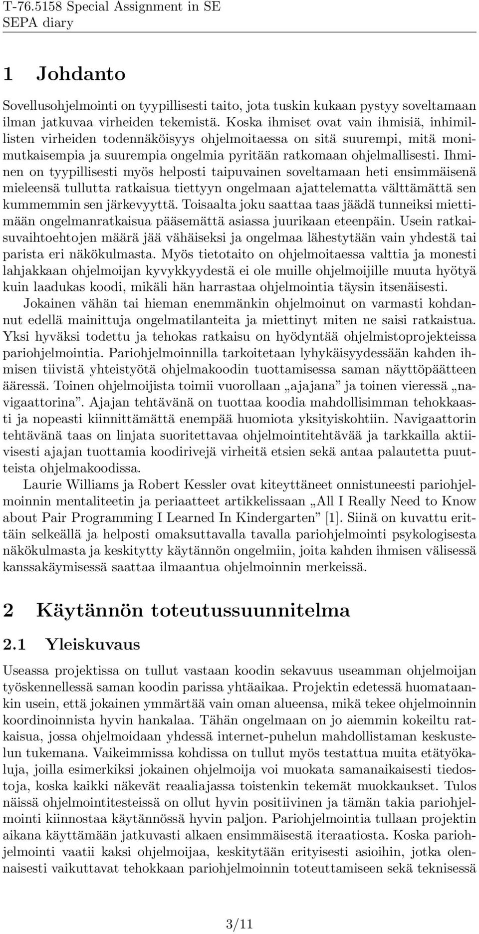 Ihminen on tyypillisesti myös helposti taipuvainen soveltamaan heti ensimmäisenä mieleensä tullutta ratkaisua tiettyyn ongelmaan ajattelematta välttämättä sen kummemmin sen järkevyyttä.