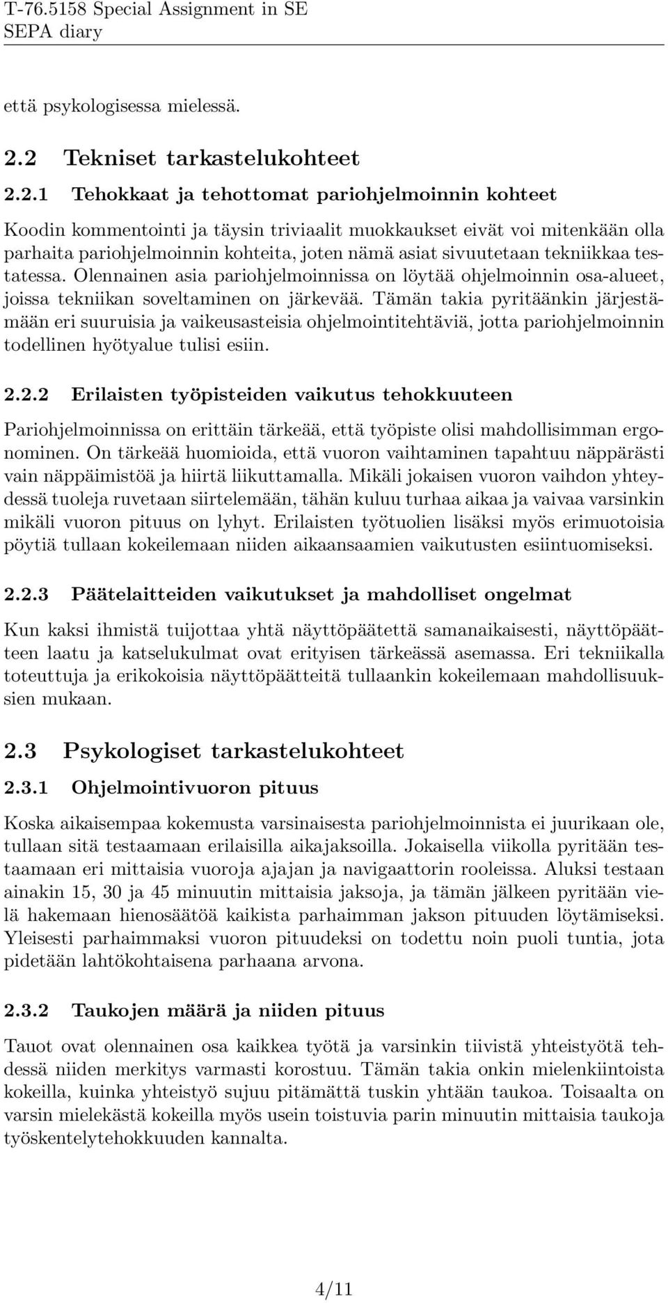 joten nämä asiat sivuutetaan tekniikkaa testatessa. Olennainen asia pariohjelmoinnissa on löytää ohjelmoinnin osa-alueet, joissa tekniikan soveltaminen on järkevää.