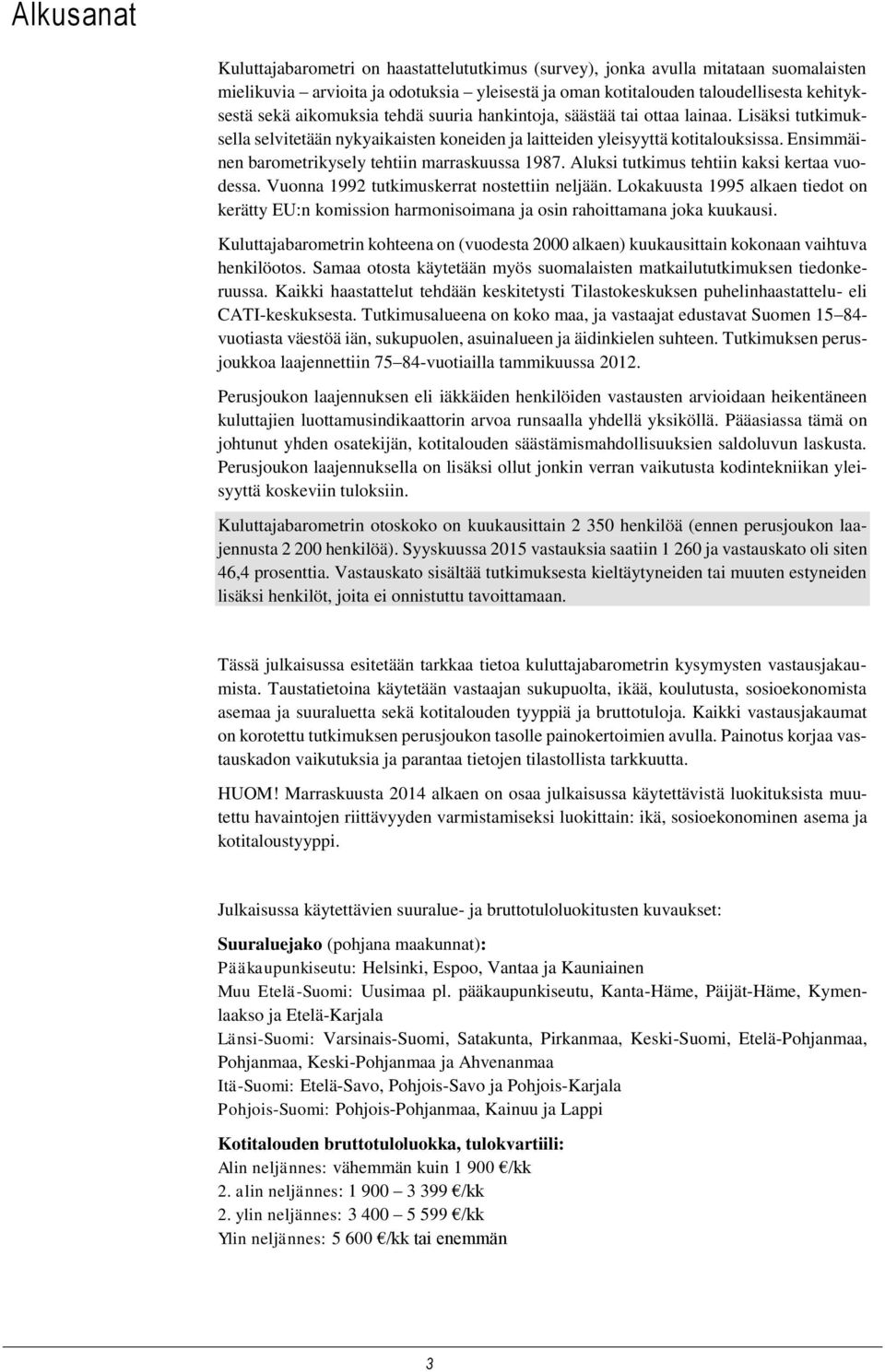 Ensimmäinen barometrikysely tehtiin marraskuussa 1987. Aluksi tutkimus tehtiin kaksi kertaa vuodessa. Vuonna 1992 tutkimuskerrat nostettiin neljään.