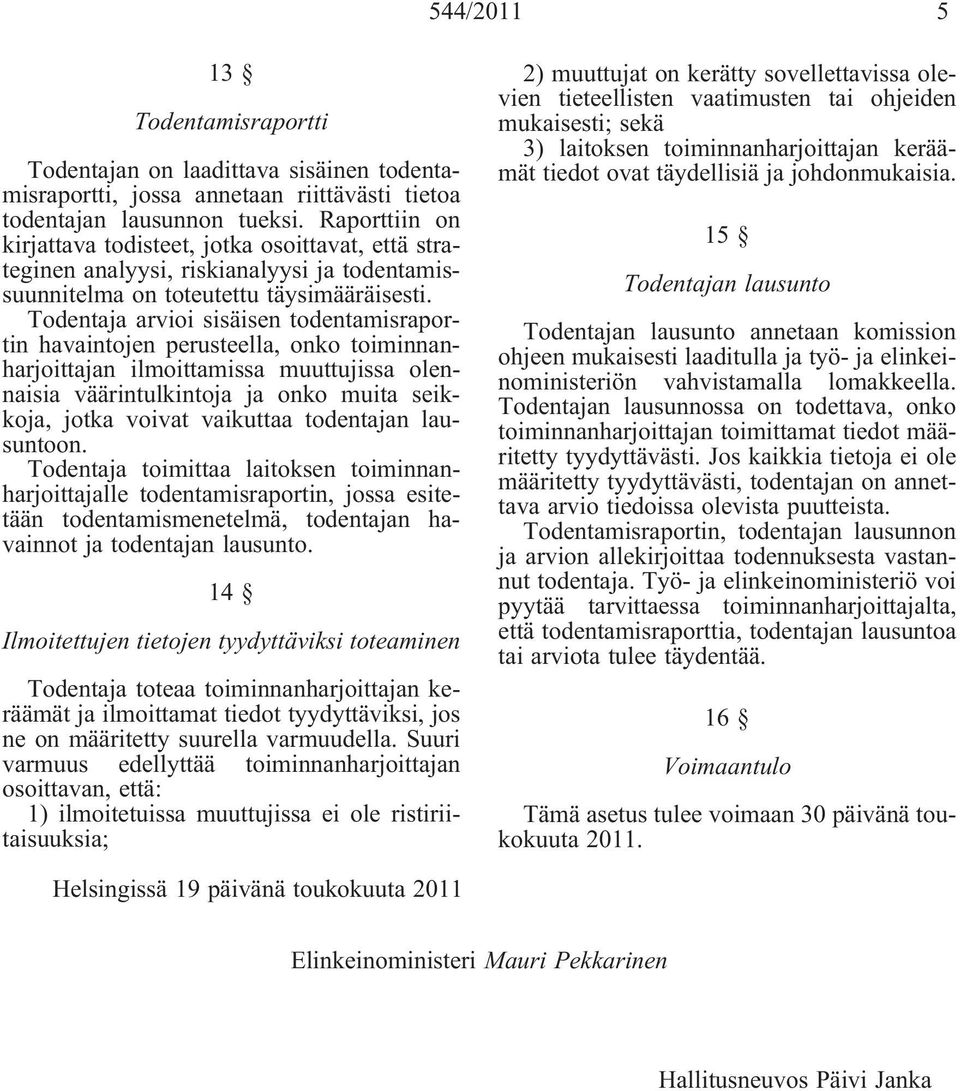 Todentaja arvioi sisäisen todentamisraportin havaintojen perusteella, onko toiminnanharjoittajan ilmoittamissa muuttujissa olennaisia väärintulkintoja ja onko muita seikkoja, jotka voivat vaikuttaa