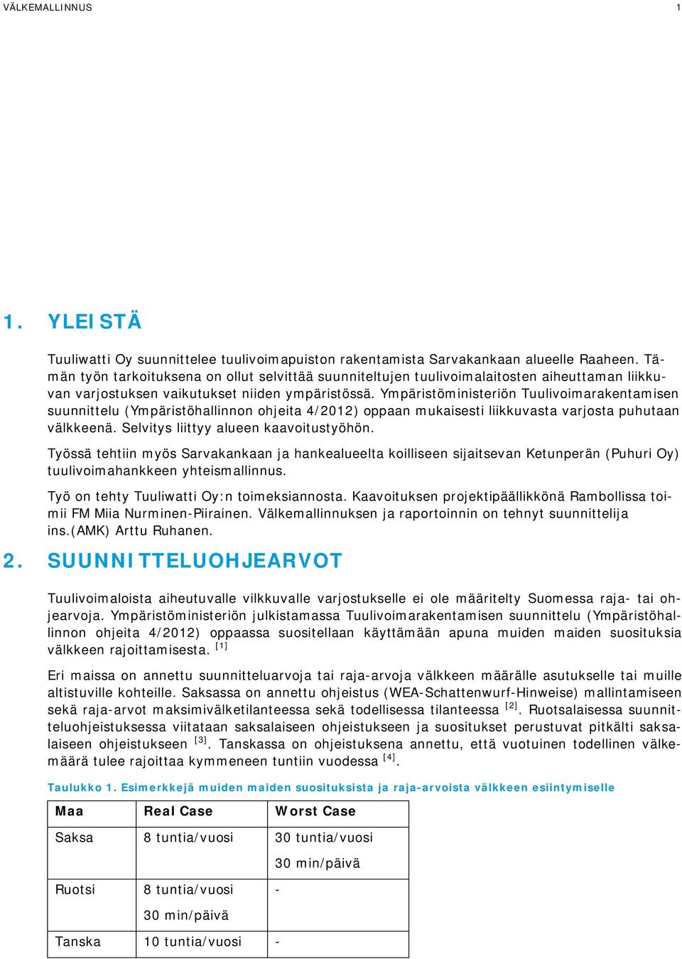 Ympäristöministeriön Tuulivoimarakentamisen suunnittelu (Ympäristöhallinnon ohjeita 4/2012) oppaan mukaisesti liikkuvasta varjosta puhutaan välkkeenä. Selvitys liittyy alueen kaavoitustyöhön.