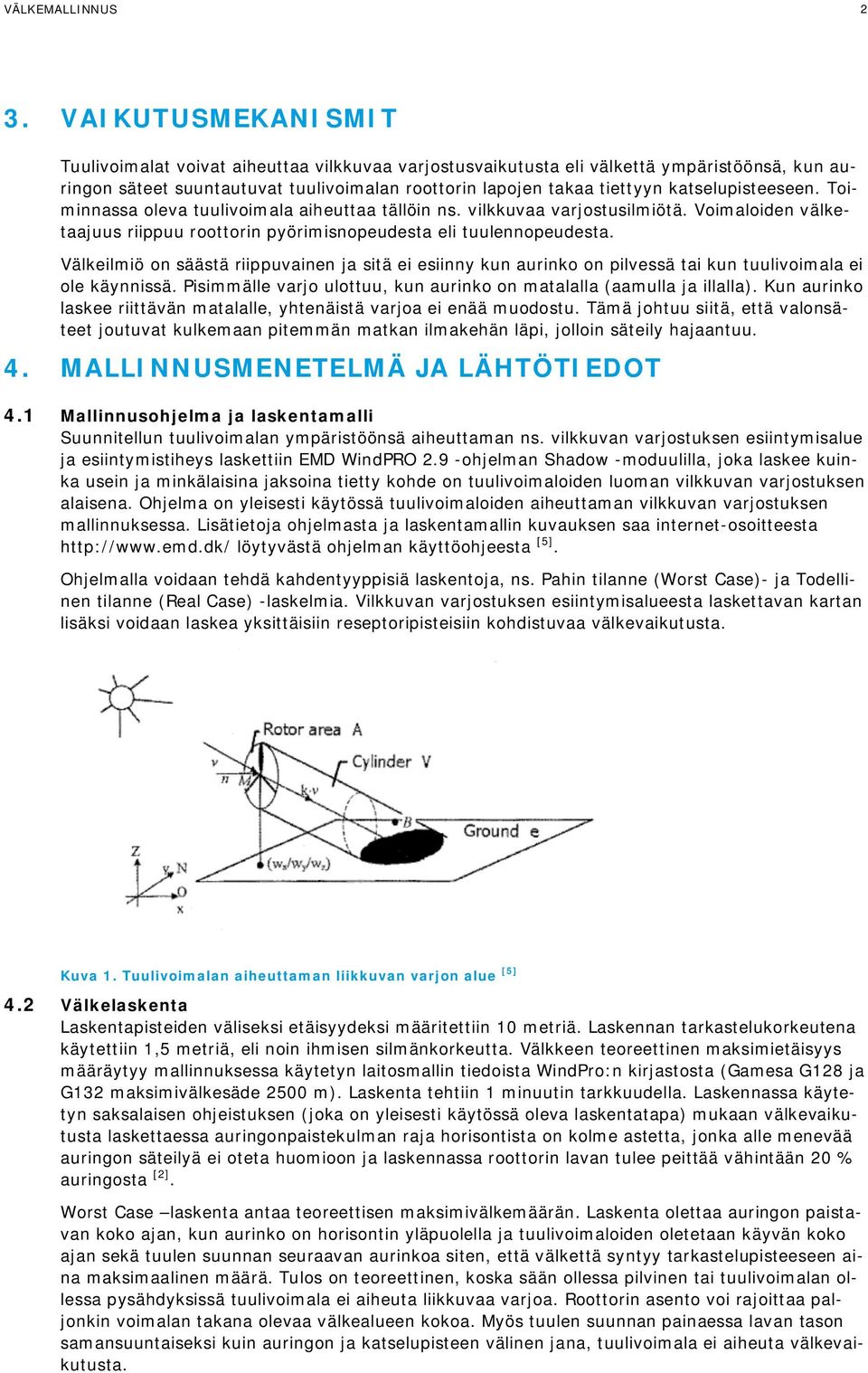 katselupisteeseen. Toiminnassa oleva tuulivoimala aiheuttaa tällöin ns. vilkkuvaa varjostusilmiötä. Voimaloiden välketaajuus riippuu roottorin pyörimisnopeudesta eli tuulennopeudesta.