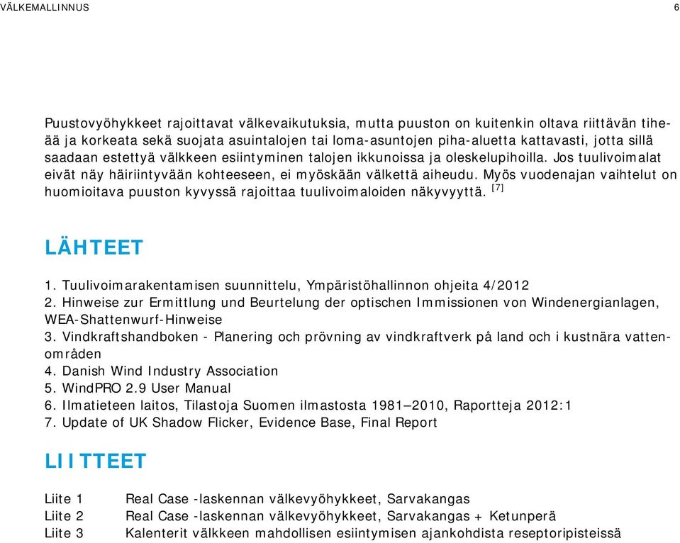 Myös vuodenajan vaihtelut on huomioitava puuston kyvyssä rajoittaa tuulivoimaloiden näkyvyyttä. [7] LÄHTEET 1. Tuulivoimarakentamisen suunnittelu, Ympäristöhallinnon ohjeita 4/2012 2.