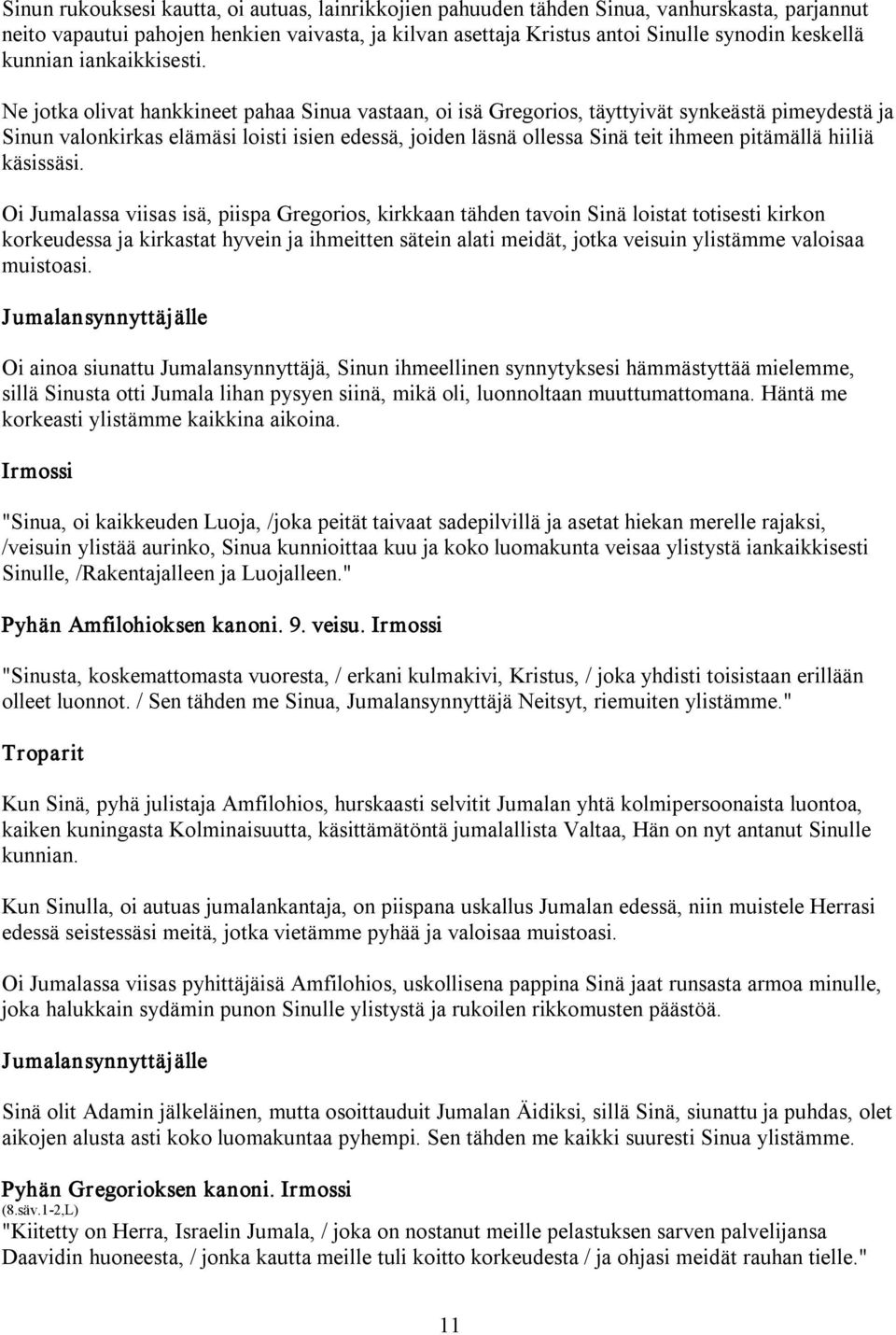 Ne jotka olivat hankkineet pahaa Sinua vastaan, oi isä Gregorios, täyttyivät synkeästä pimeydestä ja Sinun valonkirkas elämäsi loisti isien edessä, joiden läsnä ollessa Sinä teit ihmeen pitämällä