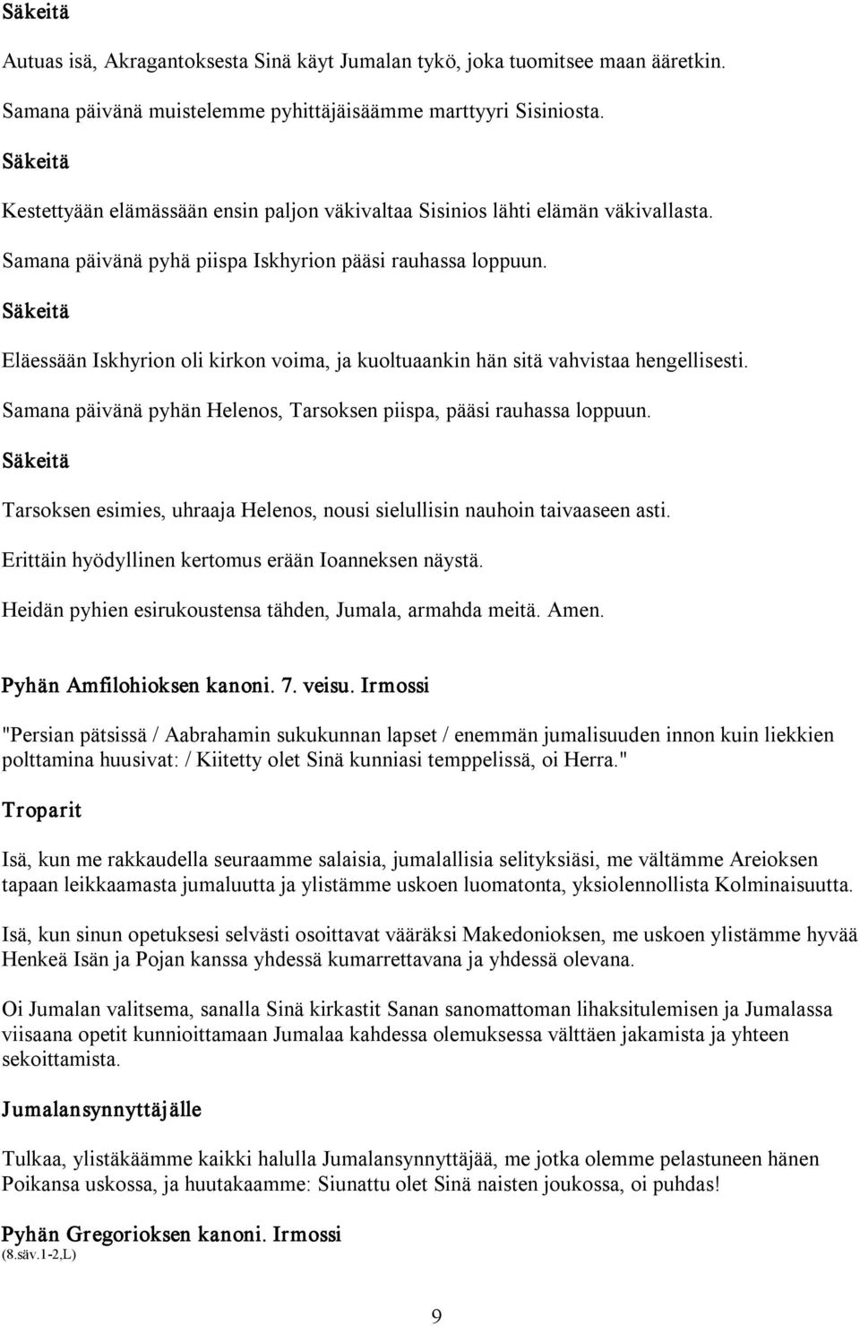 Säkeitä Eläessään Iskhyrion oli kirkon voima, ja kuoltuaankin hän sitä vahvistaa hengellisesti. Samana päivänä pyhän Helenos, Tarsoksen piispa, pääsi rauhassa loppuun.