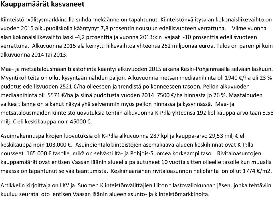 Viime vuonna alan kokonaisliikevaihto laski -4,2 prosenttia ja vuonna 2013:kin vajaat -10 prosenttia edellisvuoteen verrattuna. Alkuvuonna 2015 ala kerrytti liikevaihtoa yhteensä 252 miljoonaa euroa.