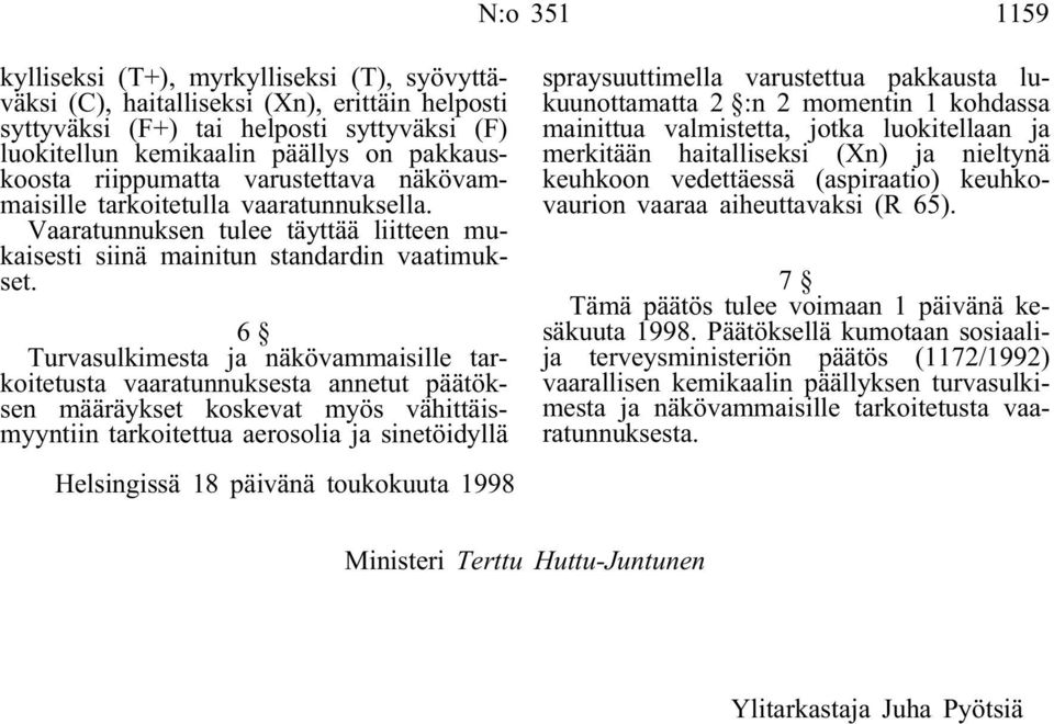 6 Turvasulkimesta ja näkövammaisille tarkoitetusta vaaratunnuksesta annetut päätöksen määräykset koskevat myös vähittäismyyntiin tarkoitettua aerosolia ja sinetöidyllä Helsingissä 18 päivänä