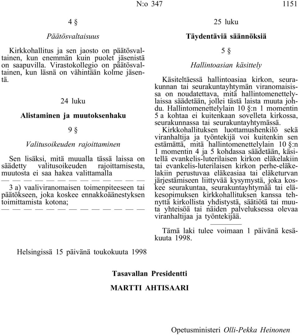 24 luku Alistaminen ja muutoksenhaku 9 Valitusoikeuden rajoittaminen Sen lisäksi, mitä muualla tässä laissa on säädetty valitusoikeuden rajoittamisesta, muutosta ei saa hakea valittamalla 3 a)