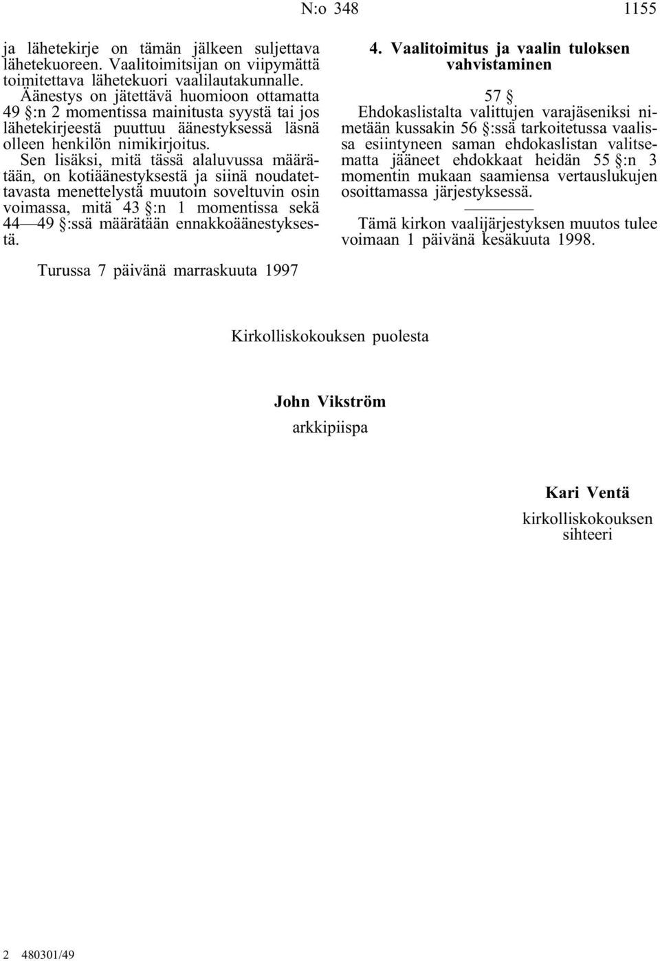 Sen lisäksi, mitä tässä alaluvussa määrätään, on kotiäänestyksestä ja siinä noudatettavasta menettelystä muutoin soveltuvin osin voimassa, mitä 43 :n 1 momentissa sekä 44 49 :ssä määrätään