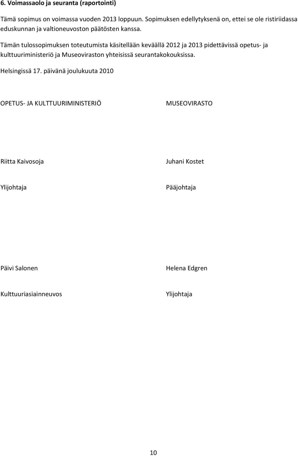 Tämän tulossopimuksen toteutumista käsitellään keväällä 2012 ja 2013 pidettävissä opetus ja kulttuuriministeriö ja Museoviraston