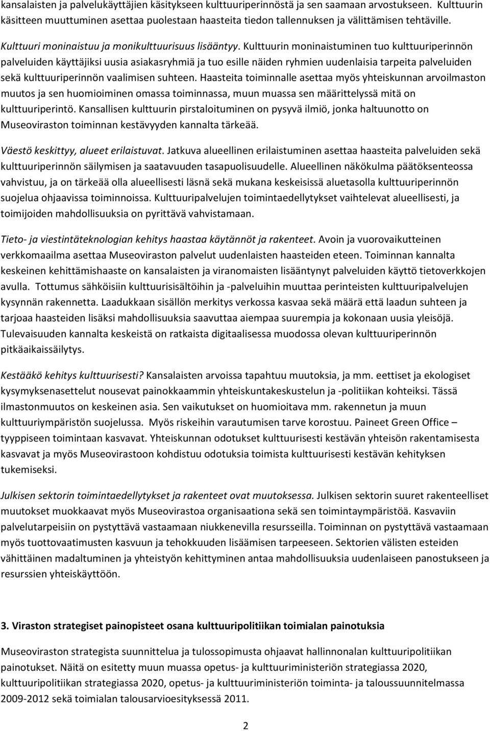 Kulttuurin moninaistuminen tuo kulttuuriperinnön palveluiden käyttäjiksi uusia asiakasryhmiä ja tuo esille näiden ryhmien uudenlaisia tarpeita palveluiden sekä kulttuuriperinnön vaalimisen suhteen.