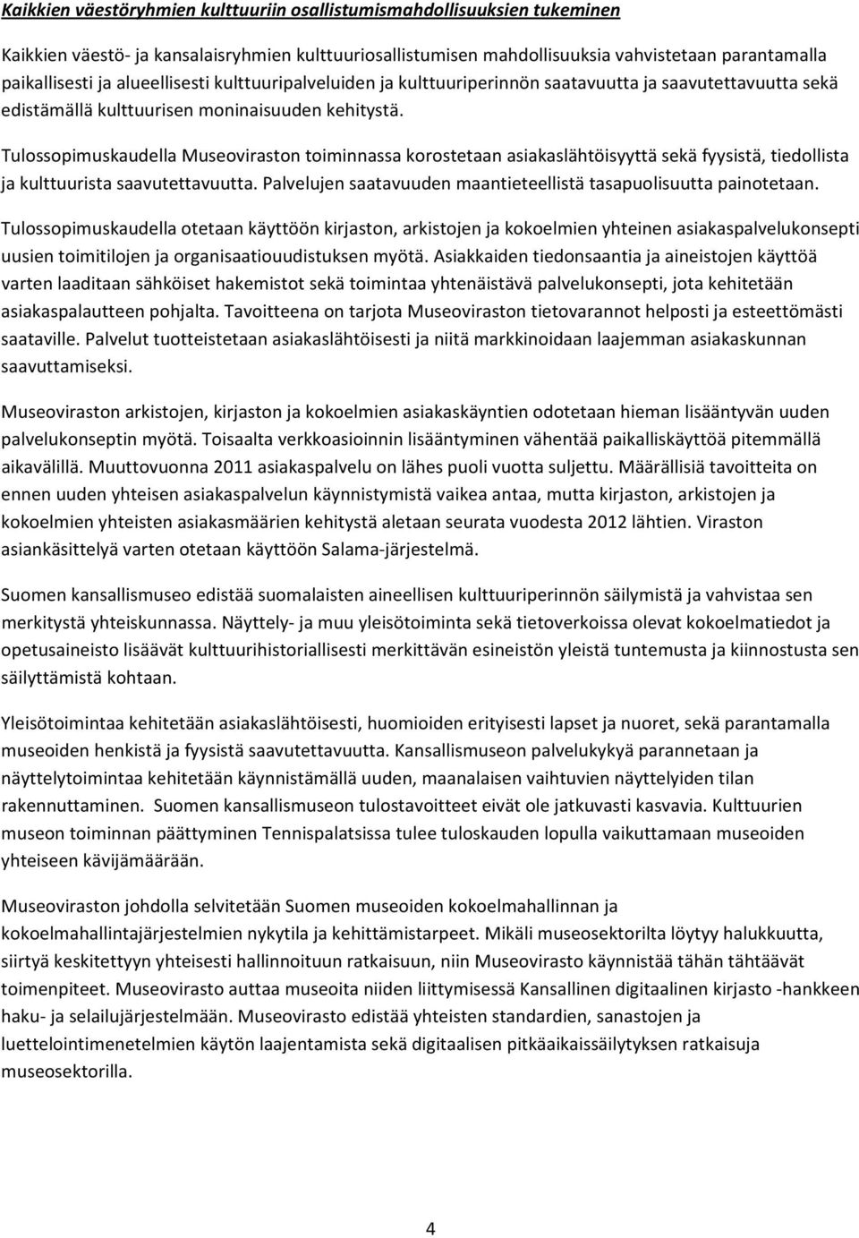Tulossopimuskaudella Museoviraston toiminnassa korostetaan asiakaslähtöisyyttä sekä fyysistä, tiedollista ja kulttuurista saavutettavuutta.