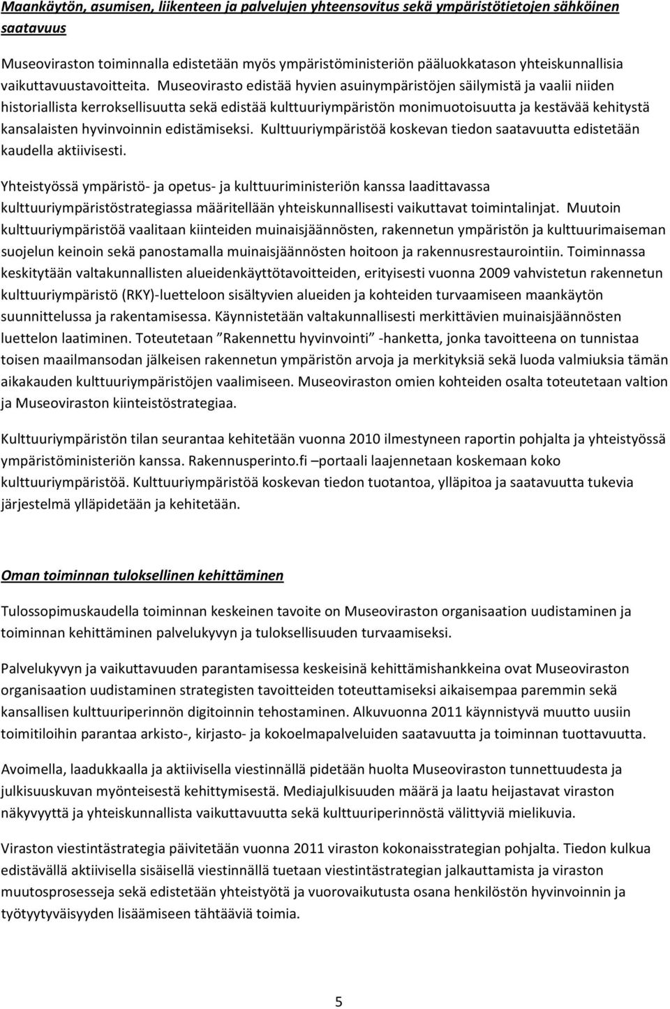 Museovirasto edistää hyvien asuinympäristöjen säilymistä ja vaalii niiden historiallista kerroksellisuutta sekä edistää kulttuuriympäristön monimuotoisuutta ja kestävää kehitystä kansalaisten