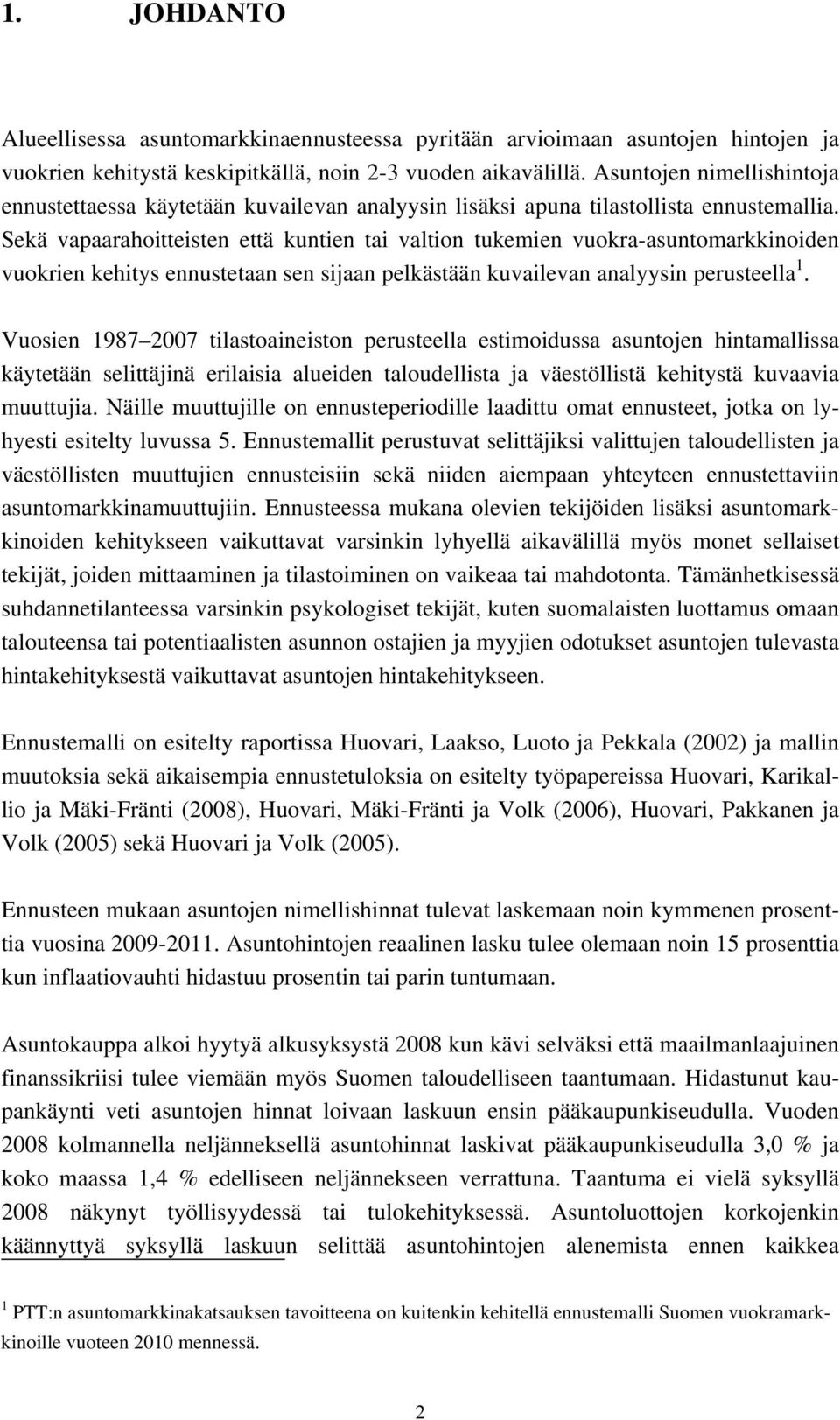 Sekä vapaarahoitteisten että kuntien tai valtion tukemien vuokra-asuntomarkkinoiden vuokrien kehitys ennustetaan sen sijaan pelkästään kuvailevan analyysin perusteella 1.