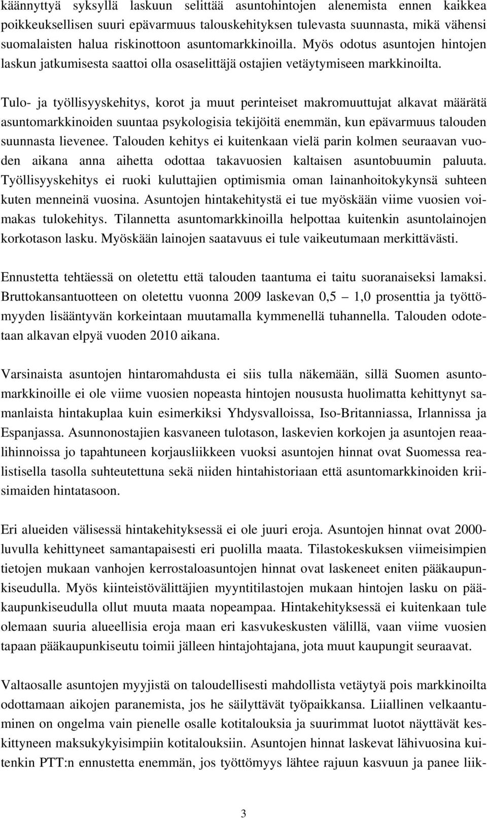 Tulo- ja työllisyyskehitys, korot ja muut perinteiset makromuuttujat alkavat määrätä asuntomarkkinoiden suuntaa psykologisia tekijöitä enemmän, kun epävarmuus talouden suunnasta lievenee.