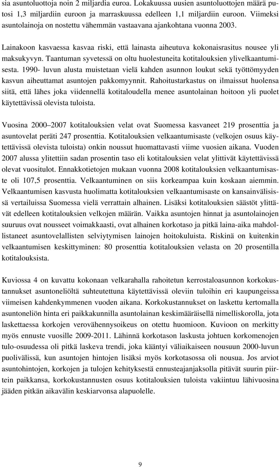 Taantuman syvetessä on oltu huolestuneita kotitalouksien ylivelkaantumisesta. 1990- luvun alusta muistetaan vielä kahden asunnon loukut sekä työttömyyden kasvun aiheuttamat asuntojen pakkomyynnit.