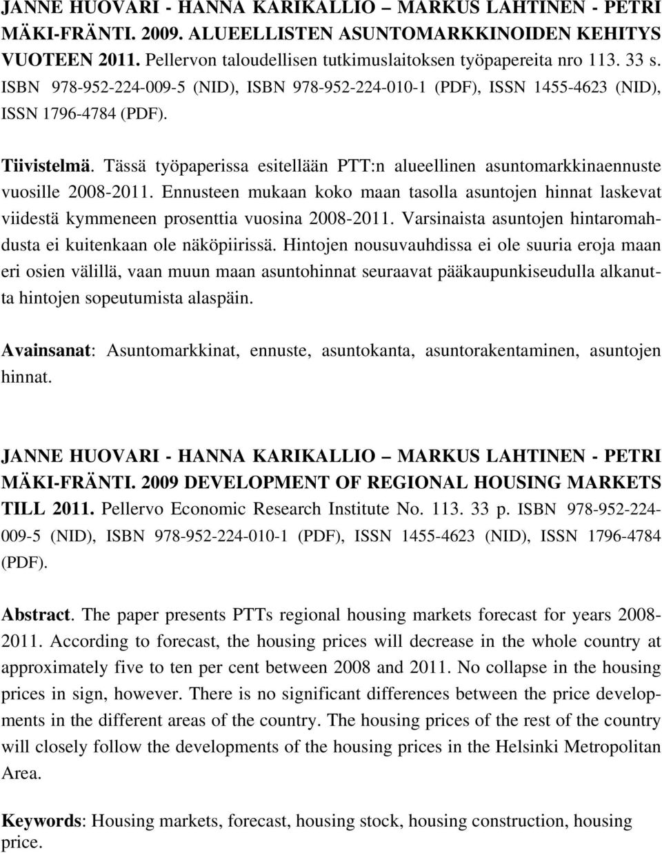 Tässä työpaperissa esitellään PTT:n alueellinen asuntomarkkinaennuste vuosille 2008-2011. Ennusteen mukaan koko maan tasolla asuntojen hinnat laskevat viidestä kymmeneen prosenttia vuosina 2008-2011.