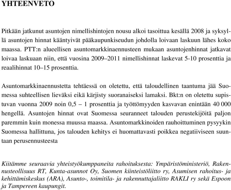 Asuntomarkkinaennustetta tehtäessä on oletettu, että taloudellinen taantuma jää Suomessa suhteellisen lieväksi eikä kärjisty suoranaiseksi lamaksi.