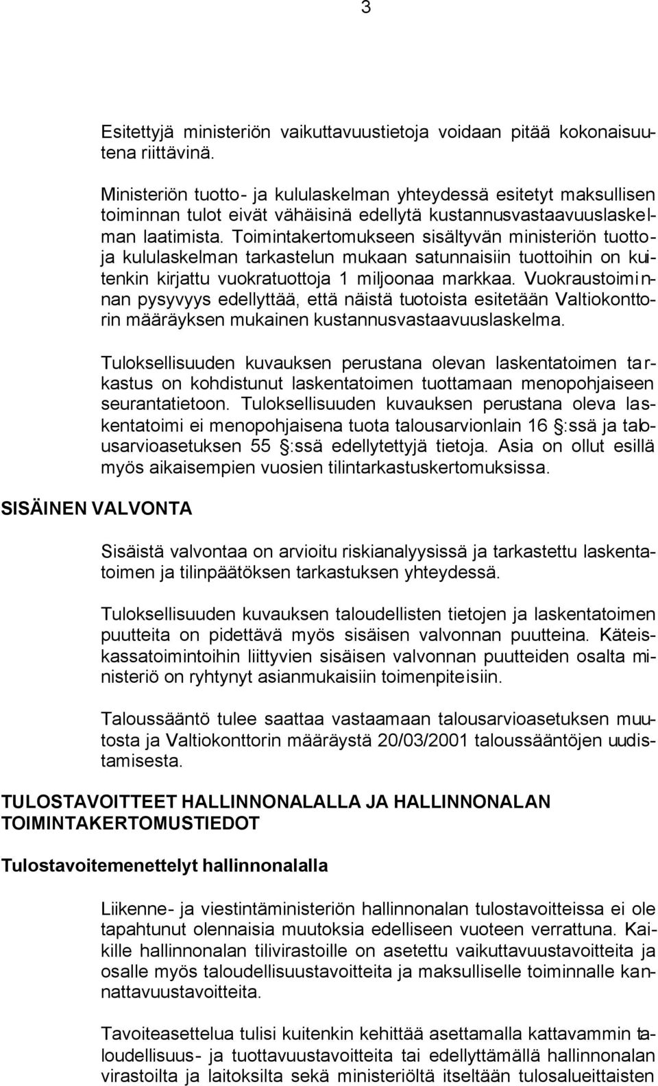 Toimintakertomukseen sisältyvän ministeriön tuottoja kululaskelman tarkastelun mukaan satunnaisiin tuottoihin on kuitenkin kirjattu vuokratuottoja 1 miljoonaa markkaa.