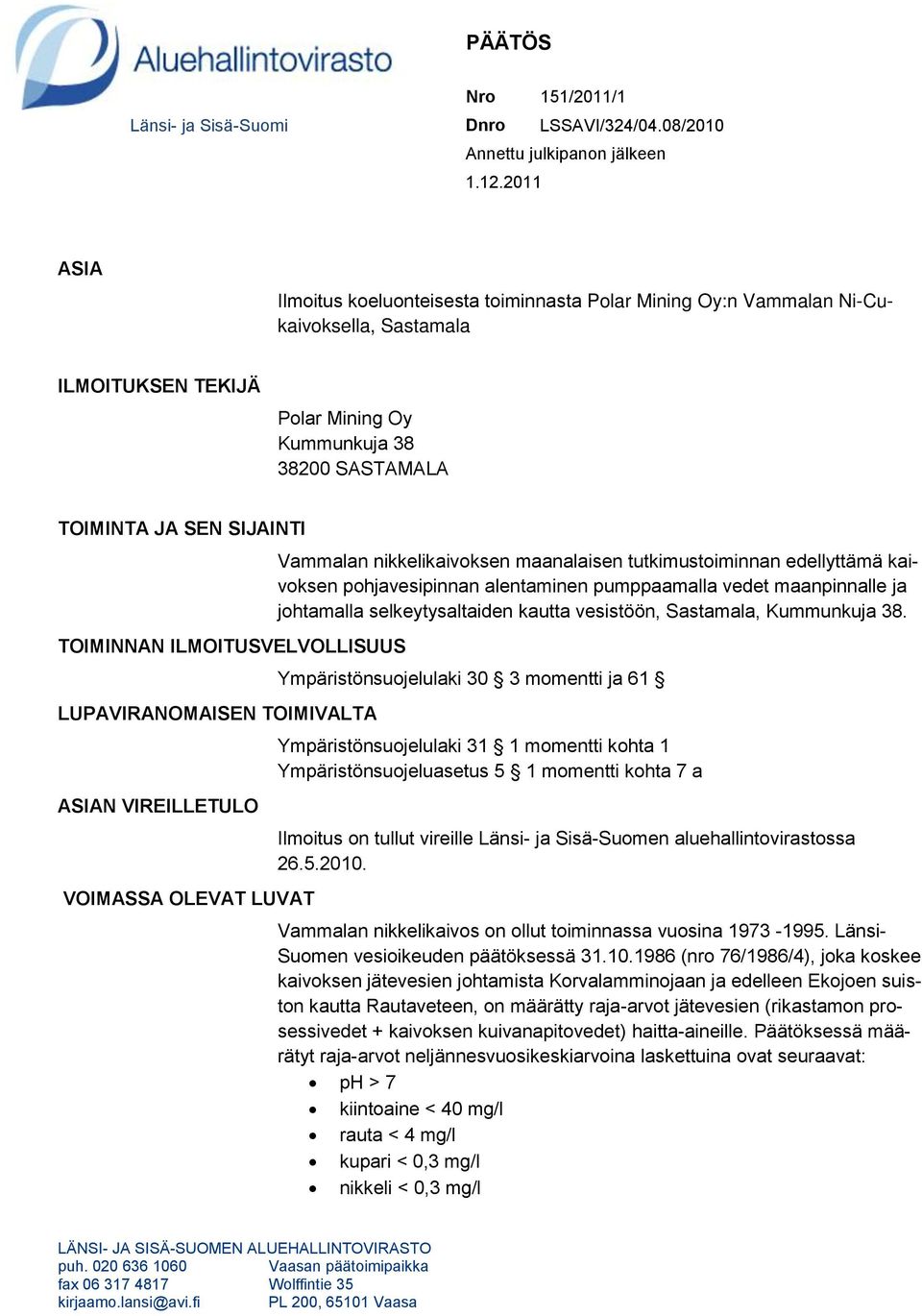 TOIMINNAN ILMOITUSVELVOLLISUUS LUPAVIRANOMAISEN TOIMIVALTA ASIAN VIREILLETULO VOIMASSA OLEVAT LUVAT Vammalan nikkelikaivoksen maanalaisen tutkimustoiminnan edellyttämä kaivoksen pohjavesipinnan