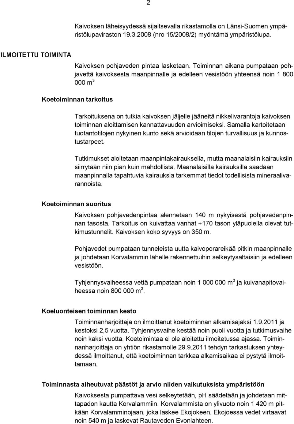 nikkelivarantoja kaivoksen toiminnan aloittamisen kannattavuuden arvioimiseksi. Samalla kartoitetaan tuotantotilojen nykyinen kunto sekä arvioidaan tilojen turvallisuus ja kunnostustarpeet.