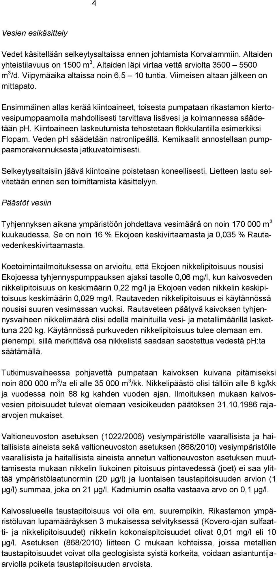 Ensimmäinen allas kerää kiintoaineet, toisesta pumpataan rikastamon kiertovesipumppaamolla mahdollisesti tarvittava lisävesi ja kolmannessa säädetään ph.