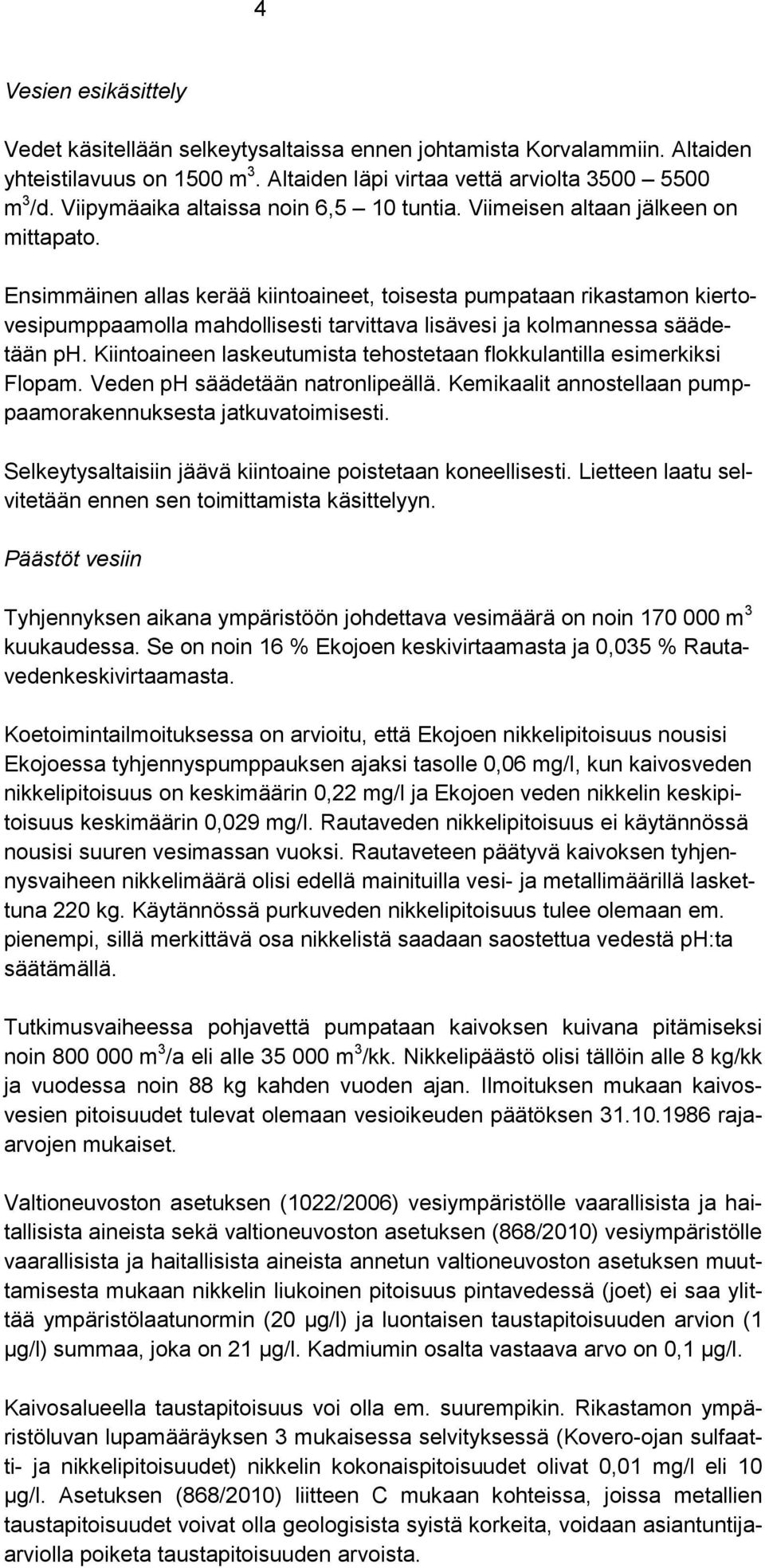 Ensimmäinen allas kerää kiintoaineet, toisesta pumpataan rikastamon kiertovesipumppaamolla mahdollisesti tarvittava lisävesi ja kolmannessa säädetään ph.