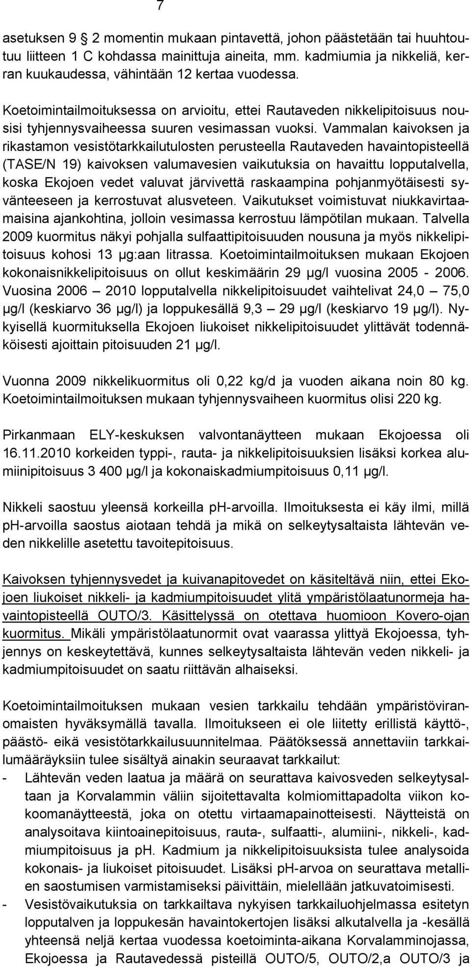 Vammalan kaivoksen ja rikastamon vesistötarkkailutulosten perusteella Rautaveden havaintopisteellä (TASE/N 19) kaivoksen valumavesien vaikutuksia on havaittu lopputalvella, koska Ekojoen vedet