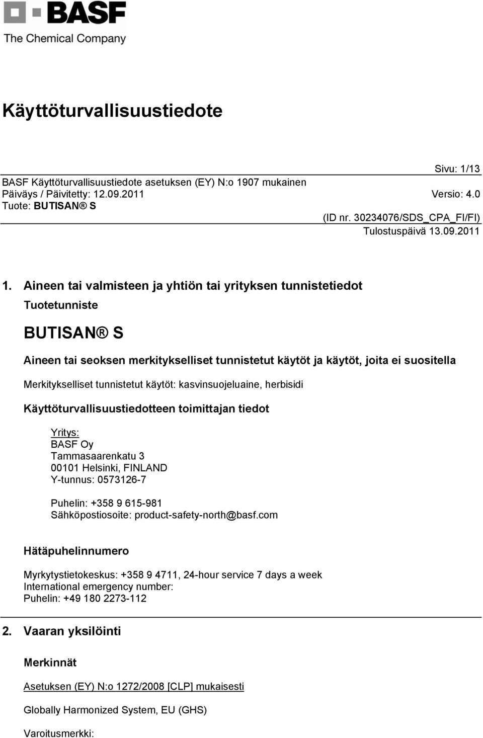 Merkitykselliset tunnistetut käytöt: kasvinsuojeluaine, herbisidi Käyttöturvallisuustiedotteen toimittajan tiedot Yritys: BASF Oy Tammasaarenkatu 3 00101 Helsinki, FINLAND Y-tunnus: