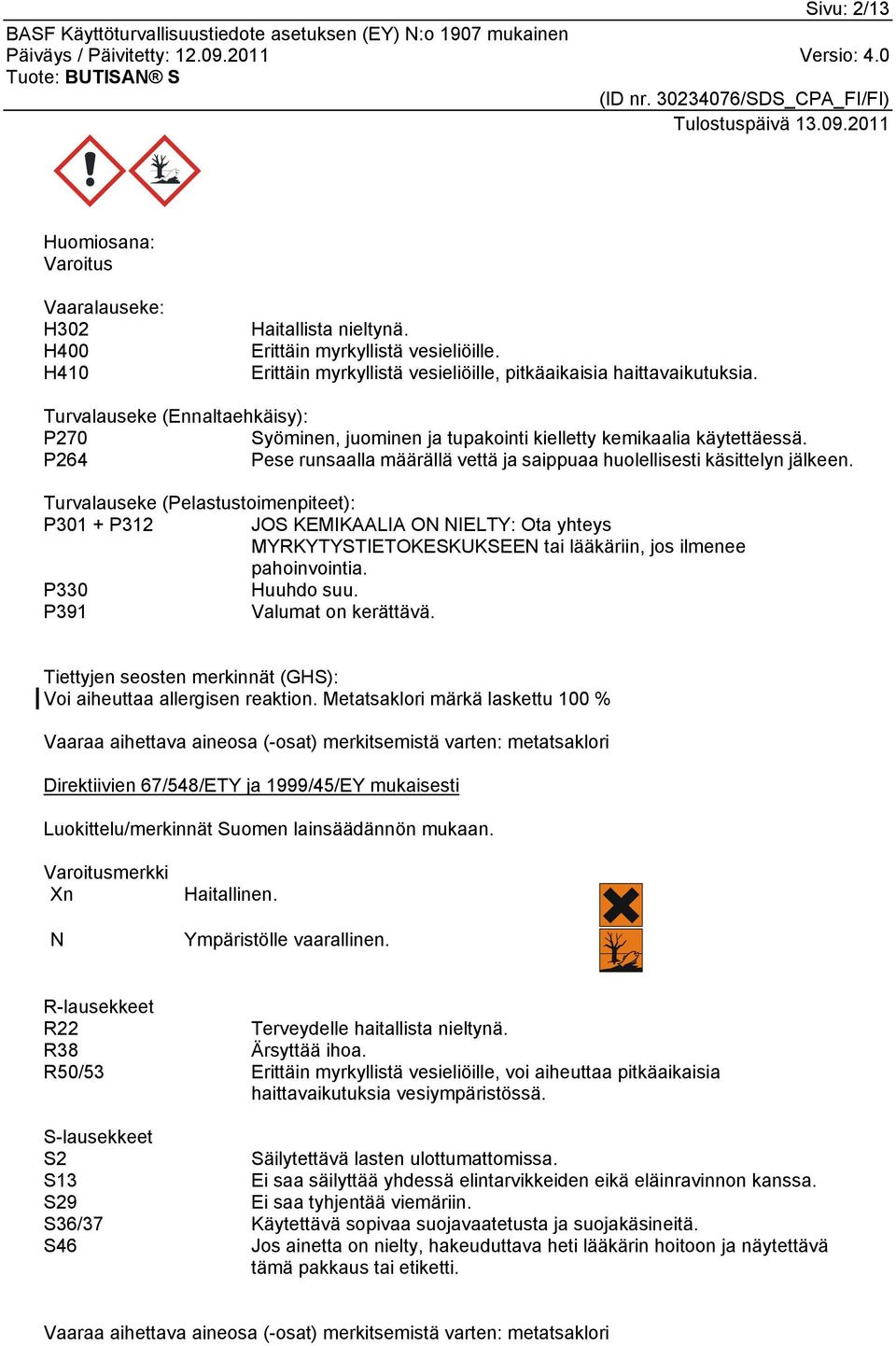 Turvalauseke (Pelastustoimenpiteet): P301 + P312 JOS KEMIKAALIA ON NIELTY: Ota yhteys MYRKYTYSTIETOKESKUKSEEN tai lääkäriin, jos ilmenee pahoinvointia. P330 Huuhdo suu. P391 Valumat on kerättävä.