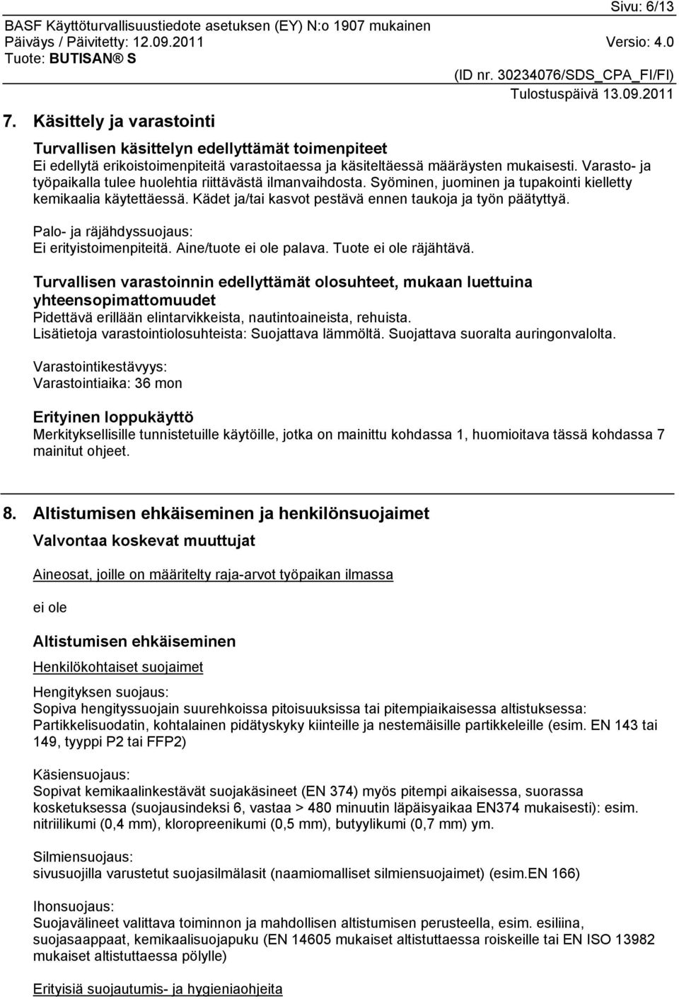 Palo- ja räjähdyssuojaus: Ei erityistoimenpiteitä. Aine/tuote ei ole palava. Tuote ei ole räjähtävä.