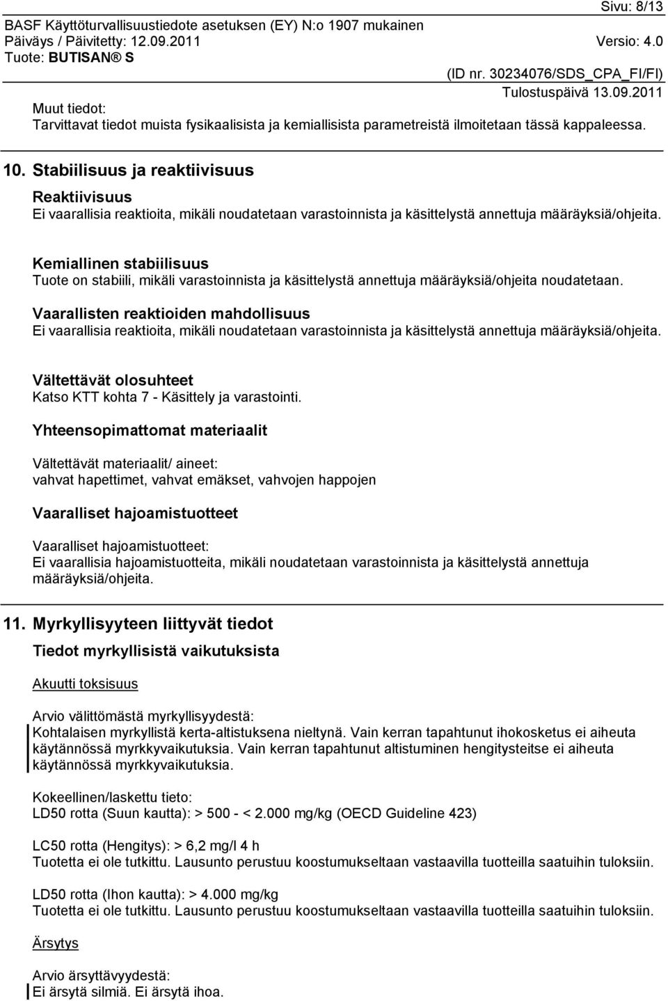 Kemiallinen stabiilisuus Tuote on stabiili, mikäli varastoinnista ja käsittelystä annettuja määräyksiä/ohjeita noudatetaan.