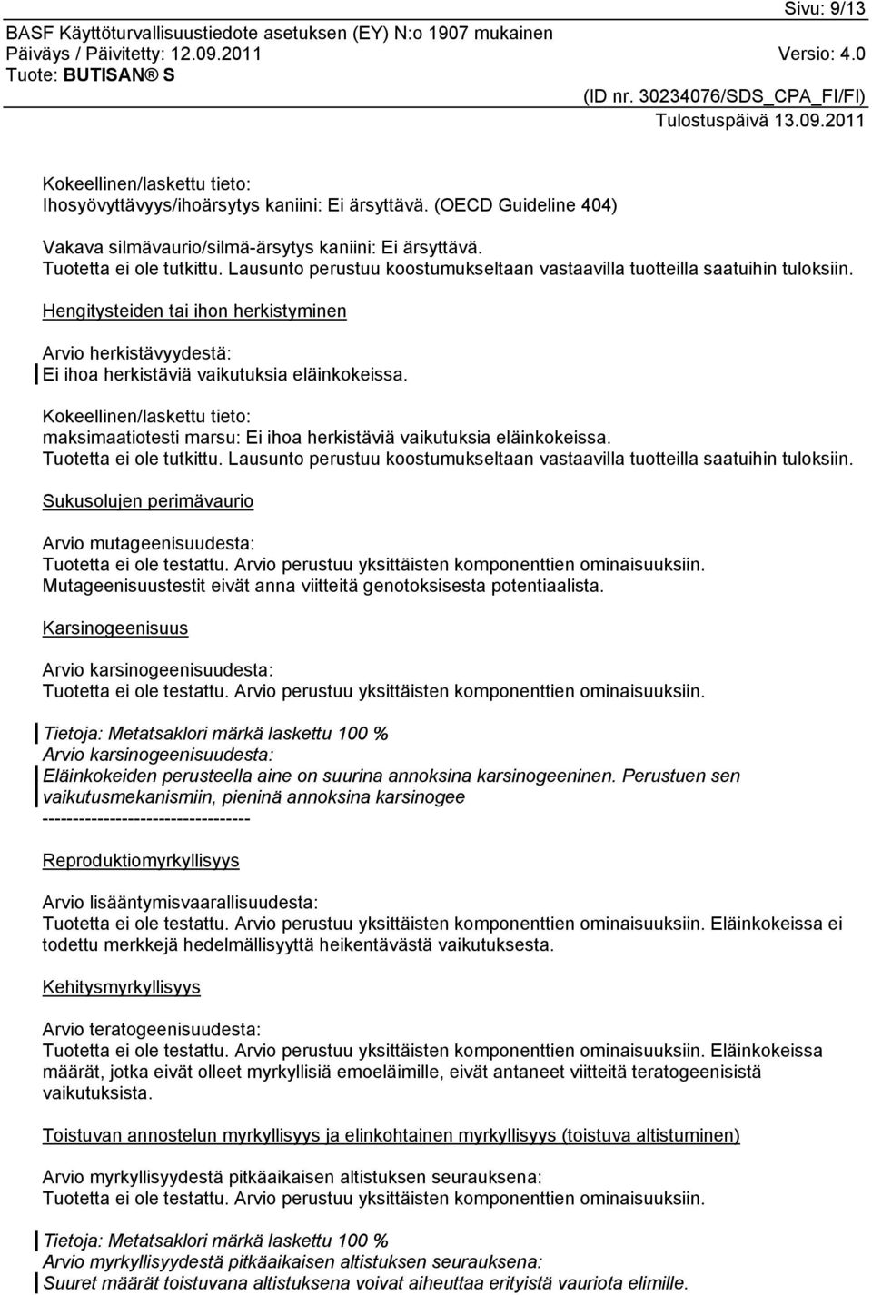 Kokeellinen/laskettu tieto: maksimaatiotesti marsu: Ei ihoa herkistäviä vaikutuksia eläinkokeissa. Tuotetta ei ole tutkittu.