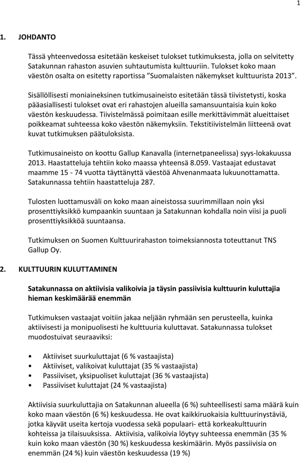 Sisällöllisesti moniaineksinen tutkimusaineisto esitetään tässä tiivistetysti, koska pääasiallisesti tulokset ovat eri rahastojen alueilla samansuuntaisia kuin koko väestön keskuudessa.