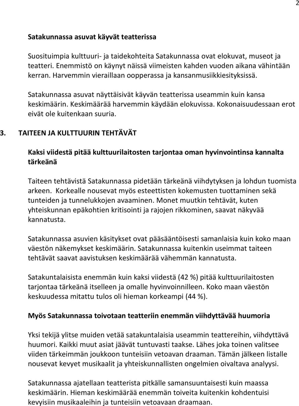 Satakunnassa asuvat näyttäisivät käyvän teatterissa useammin kuin kansa keskimäärin. Keskimäärää harvemmin käydään elokuvissa. Kokonaisuudessaan erot eivät ole kuitenkaan suuria.