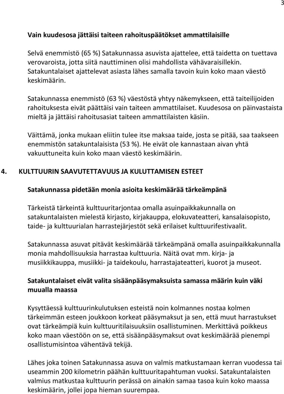 Satakunnassa enemmistö ( %) väestöstä yhtyy näkemykseen, että taiteilijoiden rahoituksesta eivät päättäisi vain taiteen ammattilaiset.