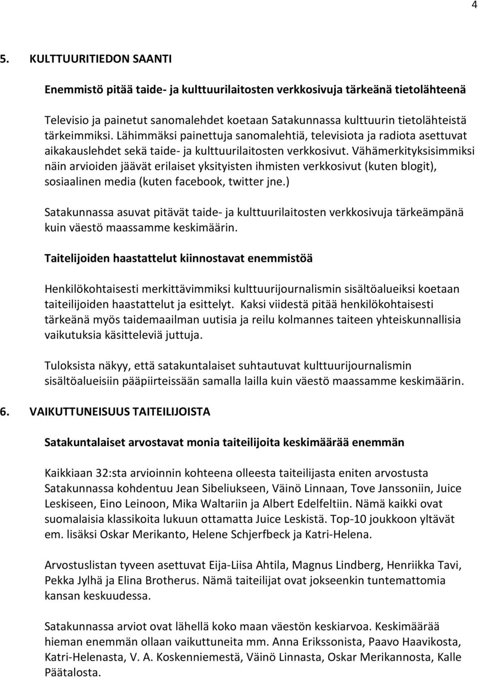 Vähämerkityksisimmiksi näin arvioiden jäävät erilaiset yksityisten ihmisten verkkosivut (kuten blogit), sosiaalinen media (kuten facebook, twitter jne.