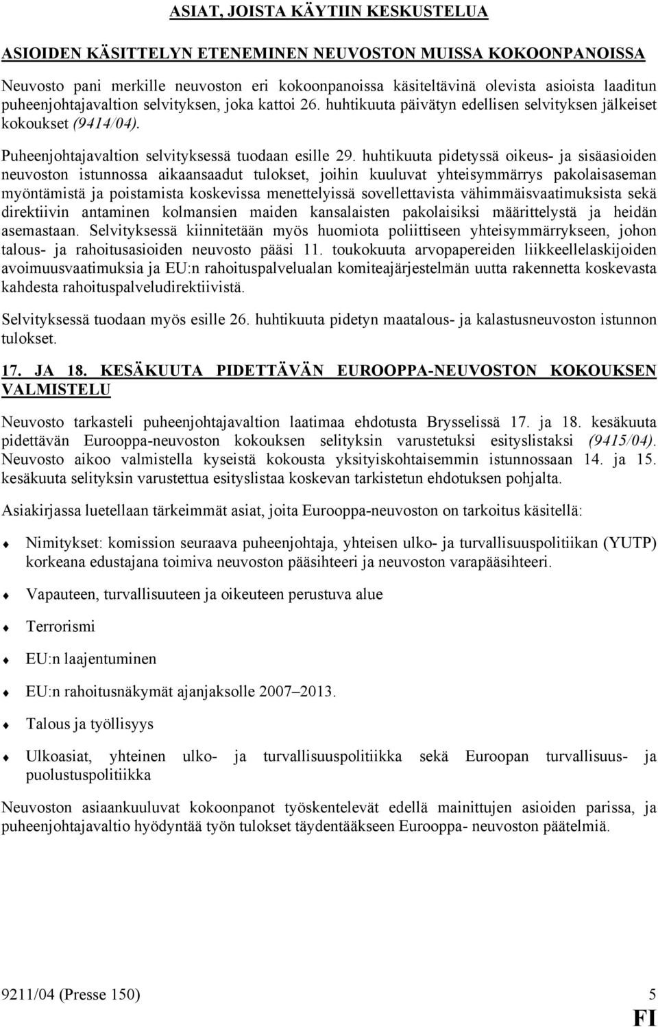 huhtikuuta pidetyssä oikeus- ja sisäasioiden neuvoston istunnossa aikaansaadut tulokset, joihin kuuluvat yhteisymmärrys pakolaisaseman myöntämistä ja poistamista koskevissa menettelyissä